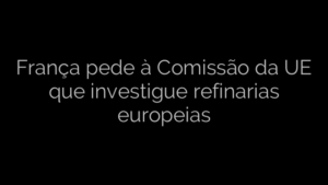 ​França pede à Comissão da UE que investigue refinarias europeias 